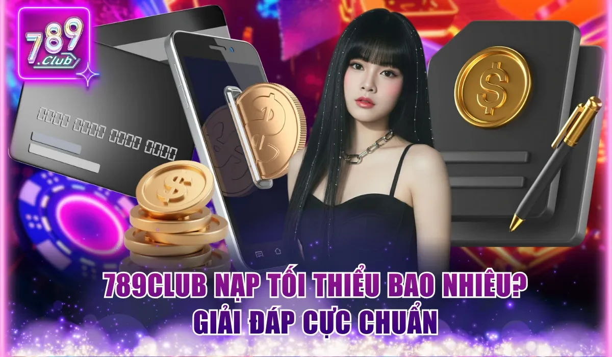 789Club nạp tối thiểu bao nhiêu