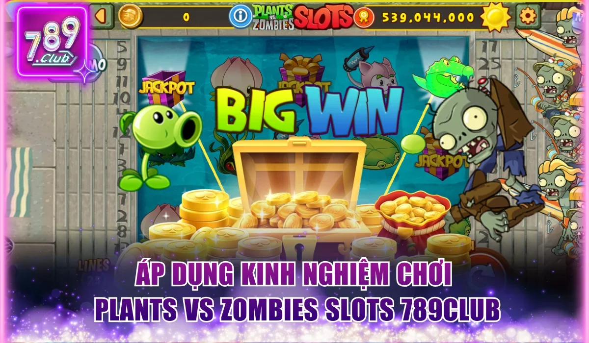 Plants vs Zombies Slots 789Club | Săn Jackpot 500Tr+ 3 Áp dụng kinh nghiệm chơi Plants vs Zombies Slots 789Club