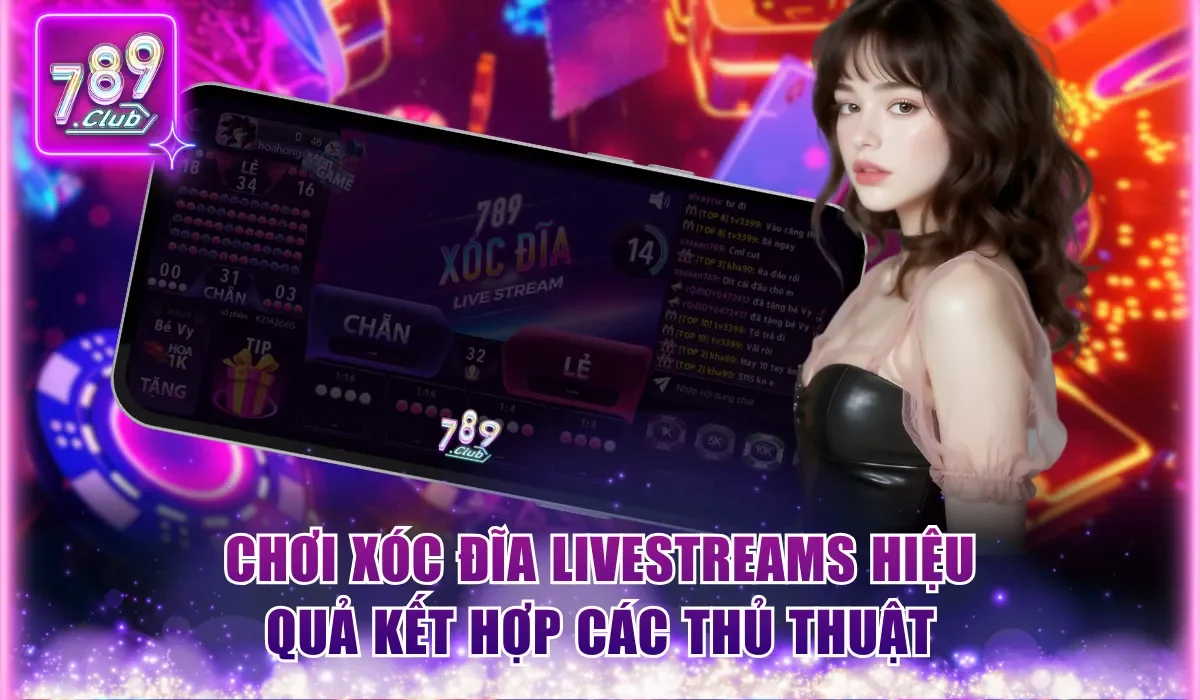 Xóc Đĩa Livestreams 789Club - Game Tương Tác Chơi Trực Tiếp 3 Chơi xóc đĩa livestreams 789Club hiệu quả kết hợp các thủ thuật