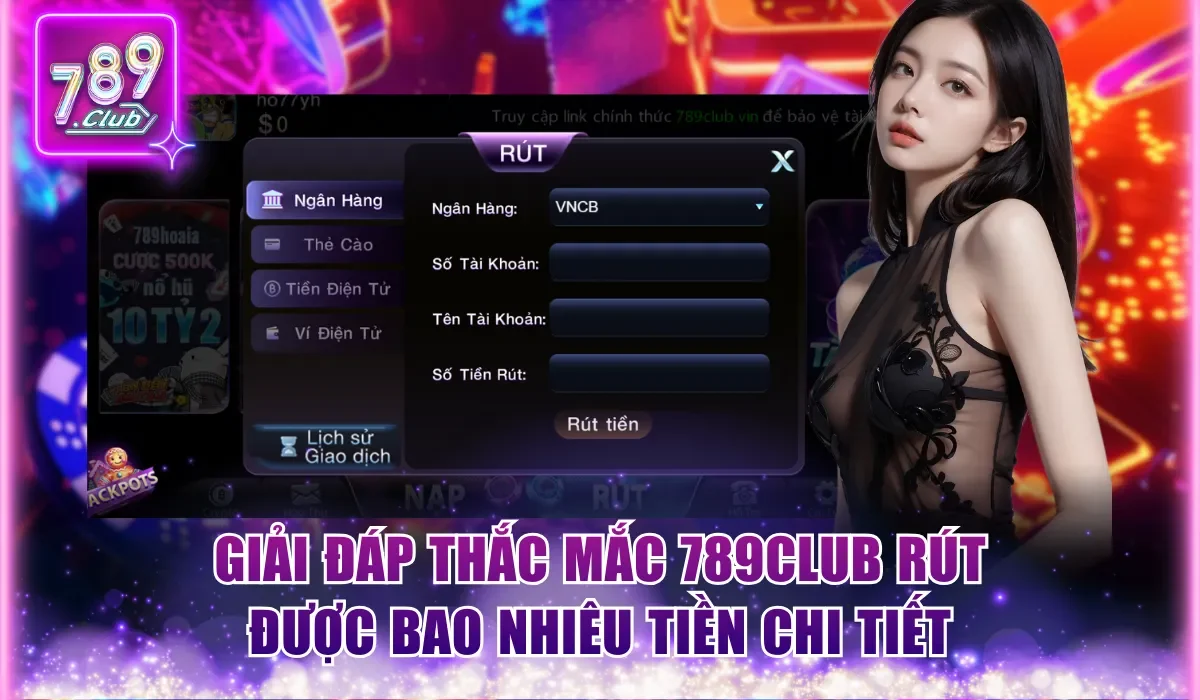 Giải đáp thắc mắc 789Club rút được bao nhiêu tiền chi tiết