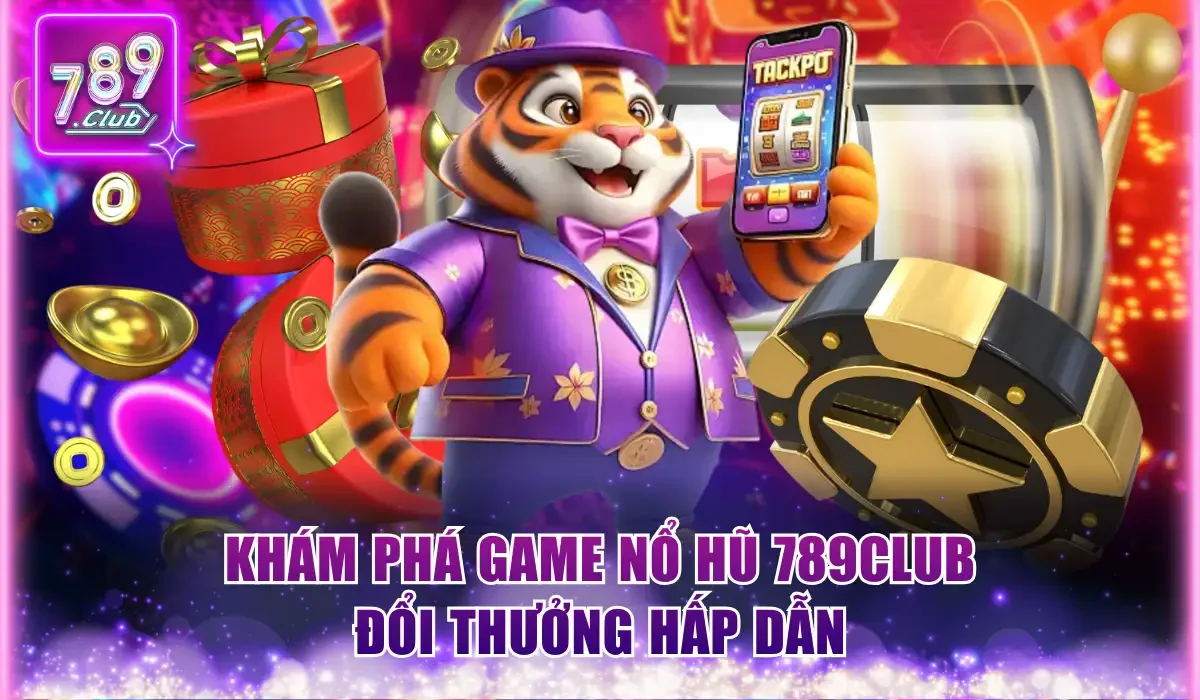 Nổ Hũ 789Club - Thử Vận May Săn Jackpot Khổng Lồ Tới 10 Tỷ 1 nổ hũ 789club