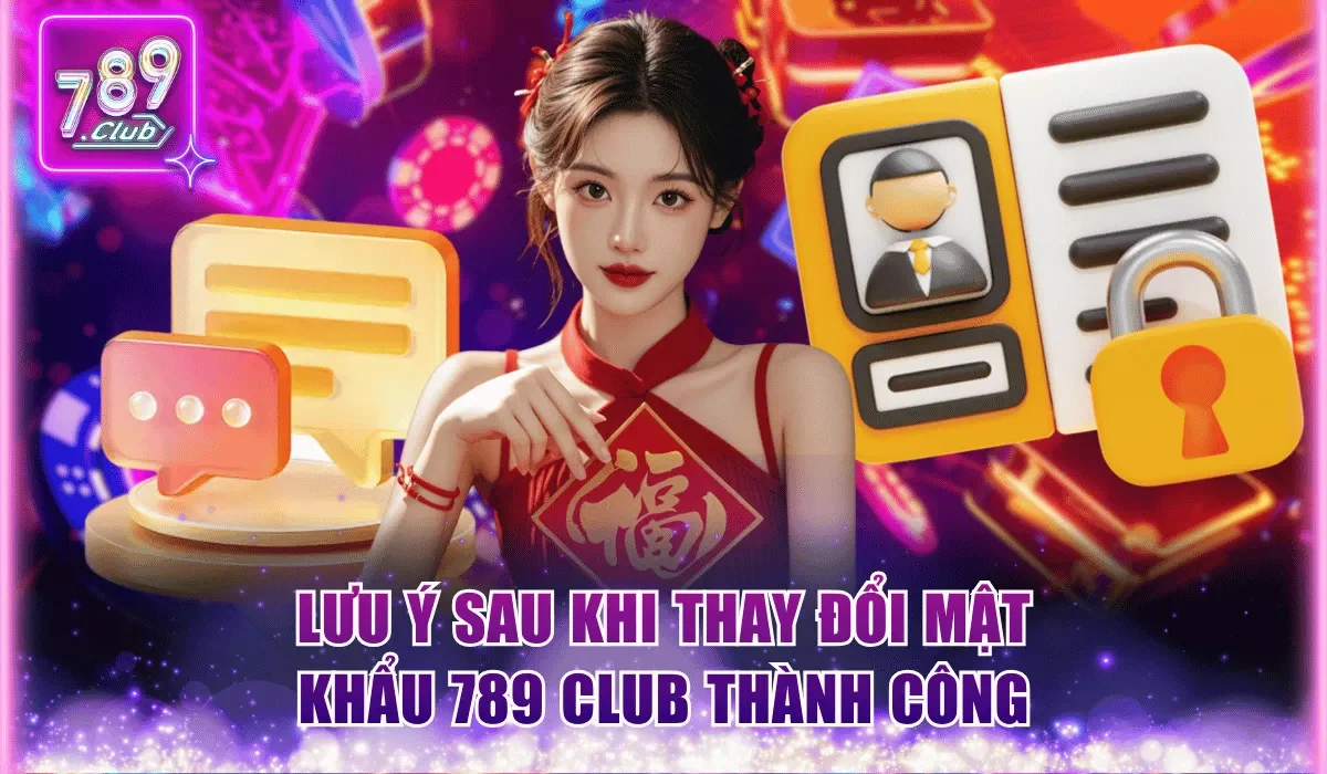 Một số lưu ý sau khi thay đổi mật khẩu 789Club thành công
