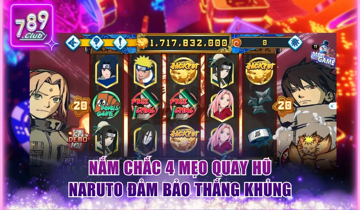 Naruto Slots 789Club - Siêu Phẩm Nổ Hũ Huyền Thoại Hot Hit 3 Nắm chắc 4 mẹo quay hũ Naruto đảm bảo thắng khủng