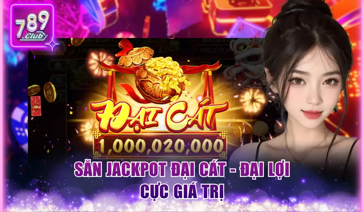 Săn Jackpot Đại Cát - Đại Lợi cực giá trị