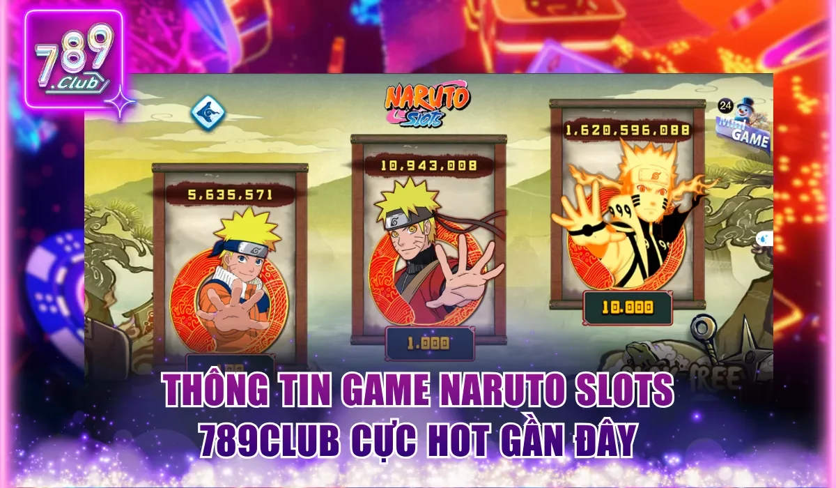 Naruto Slots 789Club - Siêu Phẩm Nổ Hũ Huyền Thoại Hot Hit 1 Thông tin game Naruto Slots 789Club cực hot gần đây
