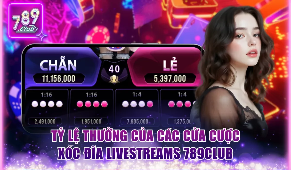 Xóc Đĩa Livestreams 789Club - Game Tương Tác Chơi Trực Tiếp 2 Tỷ lệ thưởng của các cửa cược xóc đĩa livestreams 789Club