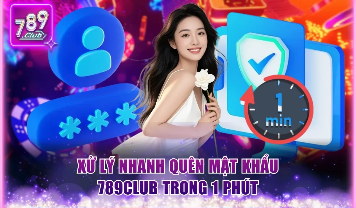 Xử lý nhanh quên mật khẩu 789Club trong 1 phút