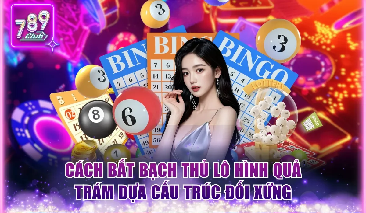 Cách bắt bạch thủ lô hình quả trám dựa cấu trúc đối xứng