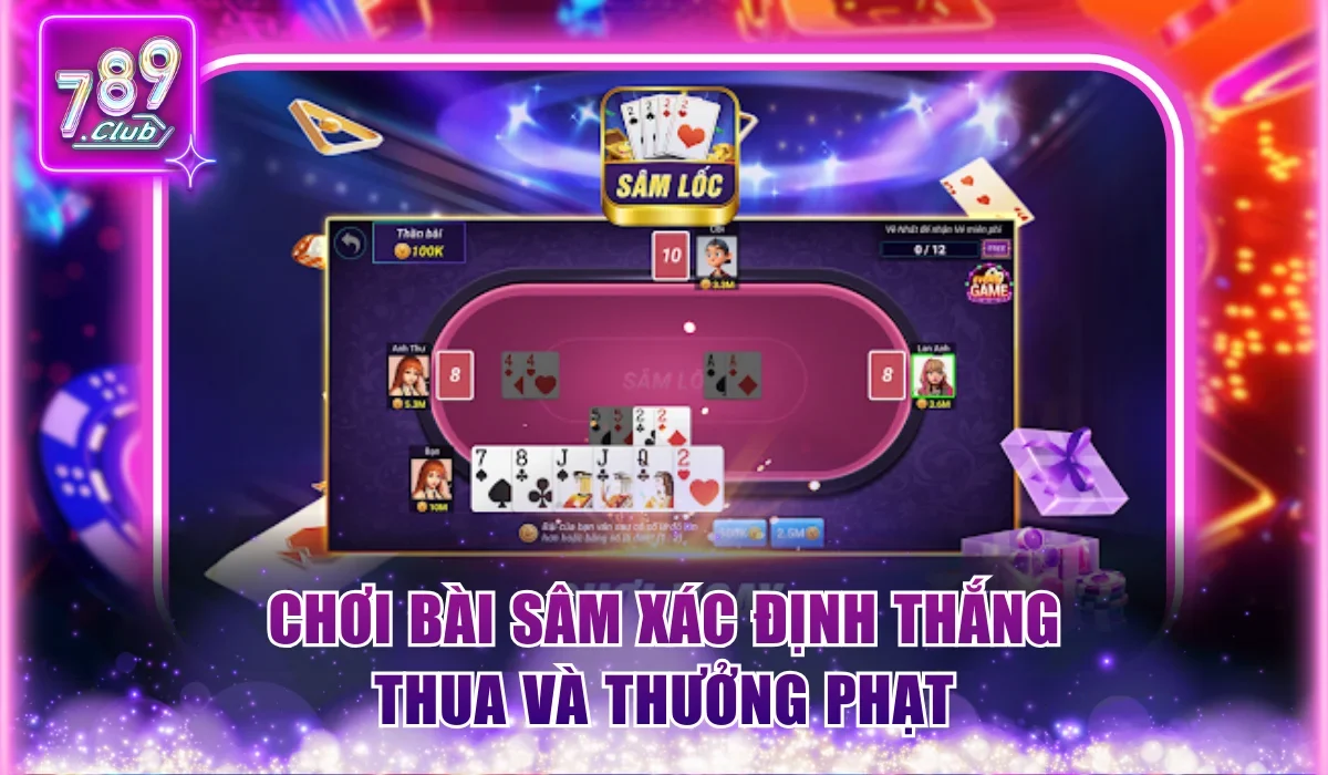 Cách Đánh Sâm Lốc Thần Thánh Trong 3 Phút Tại 789Club 2 Chơi bài Sâm xác định thắng thua và thưởng phạt