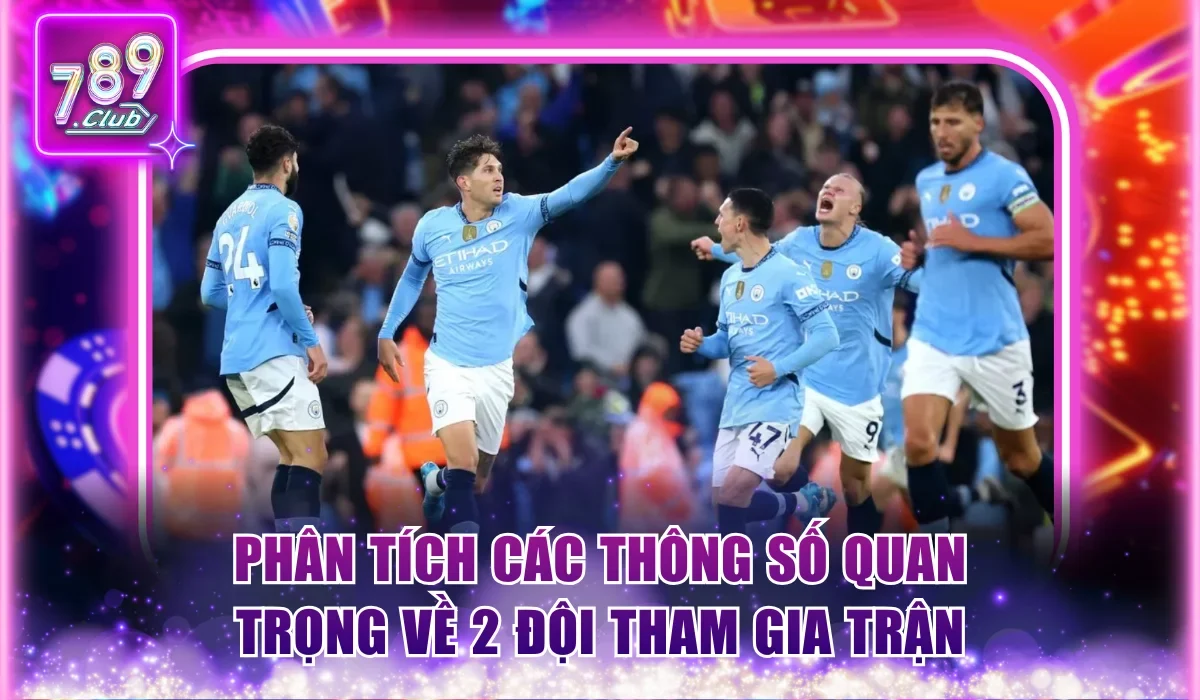 Phân tích các thông số quan trọng về 2 đội tham gia trận