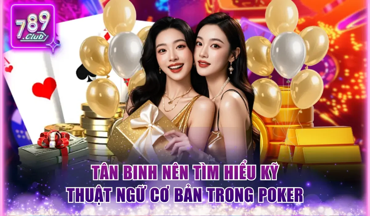 Thuật Ngữ Cơ Bản Trong Poker Người Chơi Mới Nên Biết 1 Tân binh nên tìm hiểu kỹ thuật ngữ cơ bản trong Poker