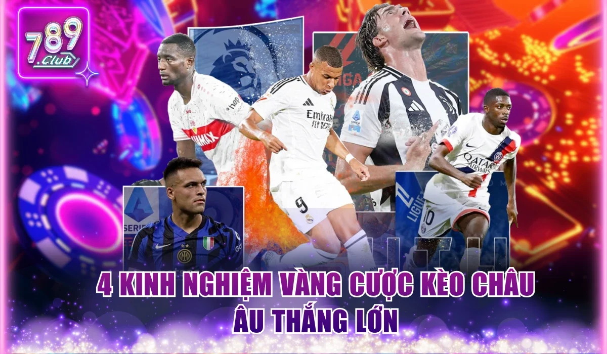 Kèo Châu Âu 789Club Và Top Chiến Thuật Dự Đoán Chuẩn Xác 3 4 kinh nghiệm vàng cược kèo châu Âu thắng lớn