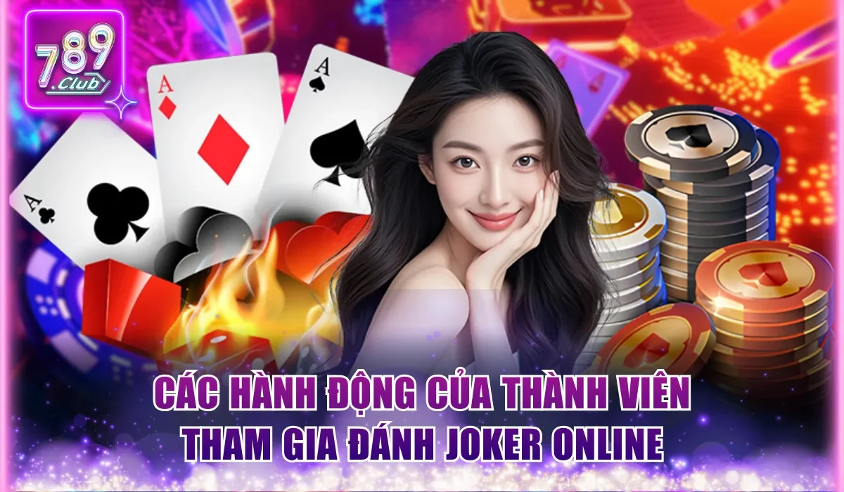 Cách Chơi Bài Joker Cực Đơn Giản, Dễ Thắng Lớn Tại 789Club 2 Các hành động của thành viên tham gia đánh Joker online