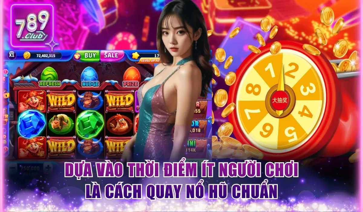 Dựa vào thời điểm ít người chơi là cách quay nổ hũ chuẩn
