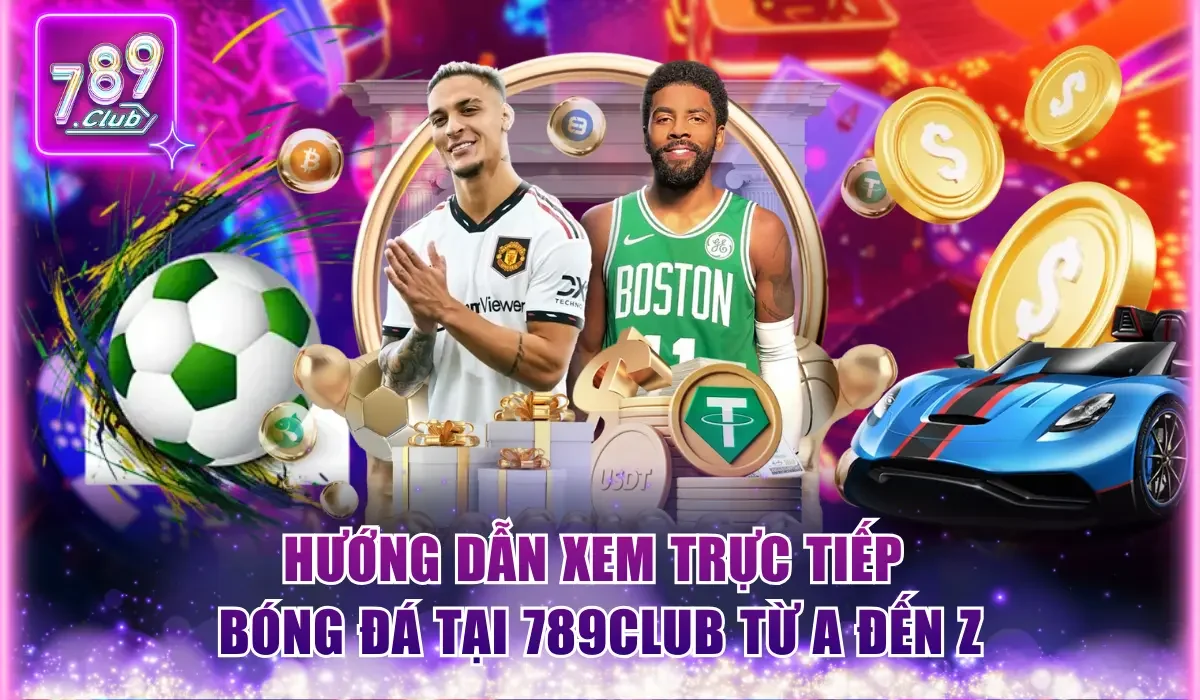 Hướng Dẫn Xem Trực Tiếp Bóng Đá Tại 789Club Từ A Đến Z 2 Hướng dẫn xem trực tiếp bóng đá tại 789Club chi tiết