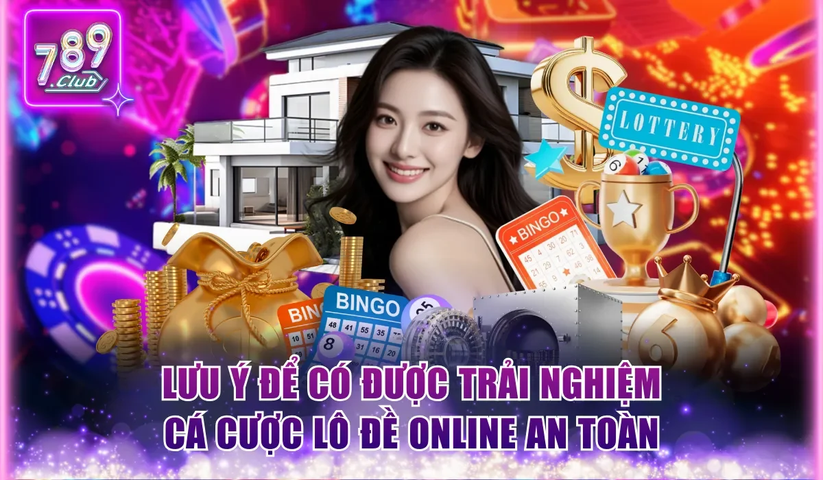 3 Càng Chốt Số Dễ Dàng, Nhận Thưởng 1:900 Mỗi Ngày Tại 789club 3 Lưu ý để có được trải nghiệm cá cược lô đề online an toàn