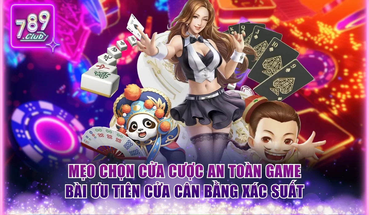 Mẹo Chọn Cửa Cược An Toàn Hiệu Quả Theo Dòng Trò Chơi 2 Mẹo chọn cửa cược an toàn game bài ưu tiên cửa cân bằng xác suất